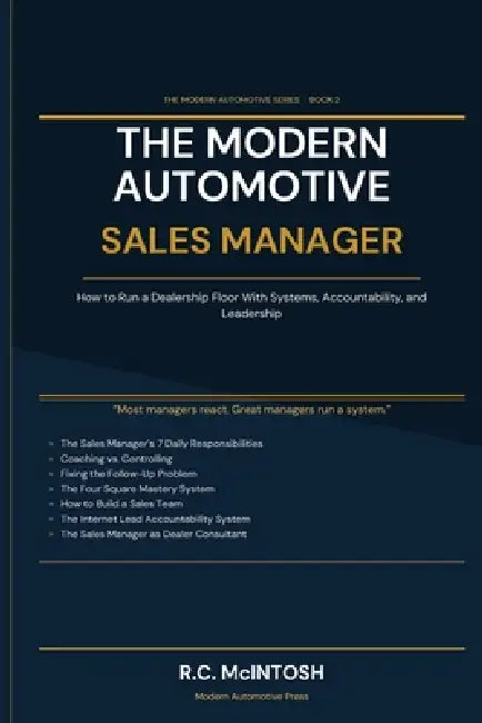 The Modern Automotive Sales Manager: How to Run Dealership Sales Floor with Systems, Accountability, and Leadership by R. C. McIntosh