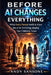 Before AI changes Everything: What Every Parent Needs to Know About the Technology Shaping Your Children's Future by Andy Sansone