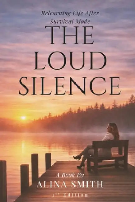 The Loud Silence: Relearning Life After Survival Mode by Alina Smith