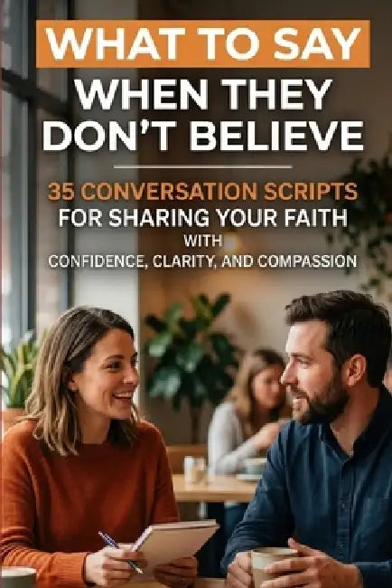 What to Say When They Don't Believe: 35 Conversation Scripts for Sharing Your Faith with Confidence, Clarity, and Compassion by Gentle and Ready Press