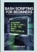 Bash Scripting for Beginners: A Complete Guide to Linux Command Line Automation by Adrian Cole