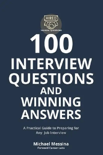 100 Interview Questions and Winning Answers: A Practical Guide to Preparing for Any Job Interview by Michael Messina