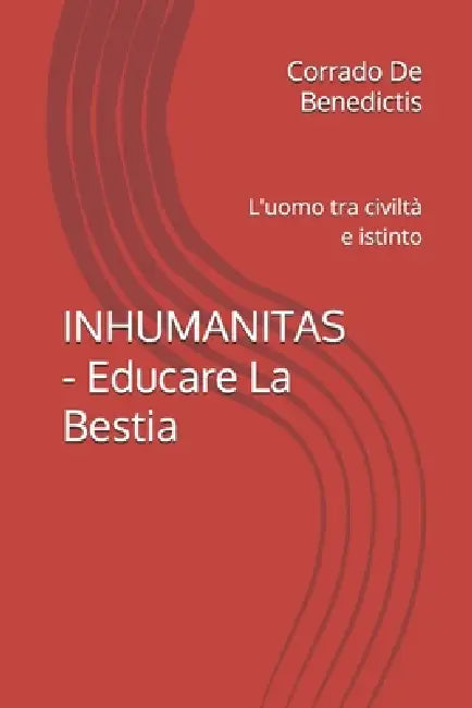 INHUMANITAS - Educare La Bestia: L'uomo tra civiltà e istinto by Corrado de Benedictis