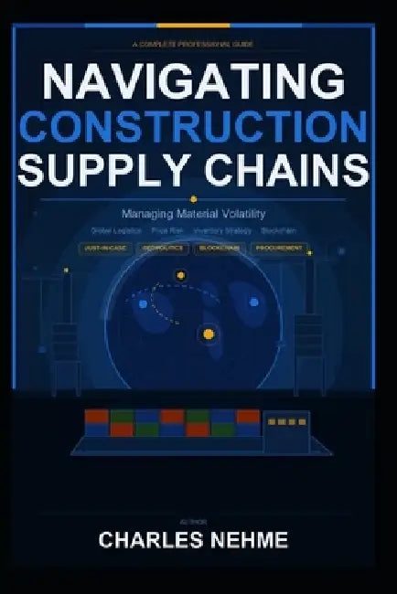 Navigating Construction Supply Chains: Managing Material Volatility by Charles Nehme