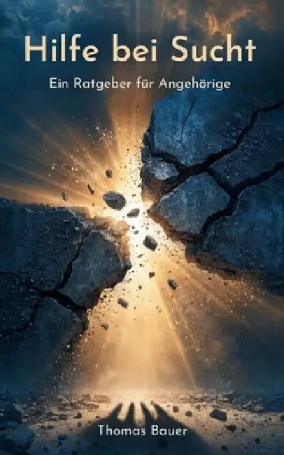 Hilfe bei Sucht: Ein Ratgeber für Angehörige by Thomas Bauer