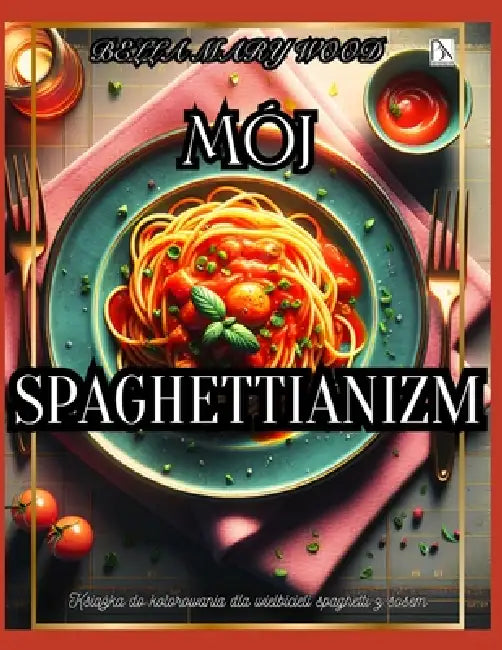 Mój Spaghettianizm Książka do kolorowania dla wielbicieli spaghetti z sosem: książka makaronów by Bella Mary Wood