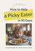 How to Help Your Picky Eater in 90 Days: A practical guide for parents who want peaceful mealtimes without pressure, stress, or food battles by Ewelina Pilszczek