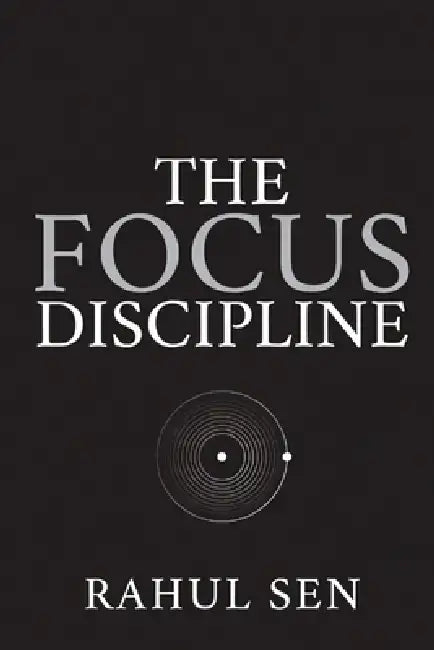The Focus Discipline: Train Your Mind for Deep Work in a World Designed to Distract by Rahul Sen