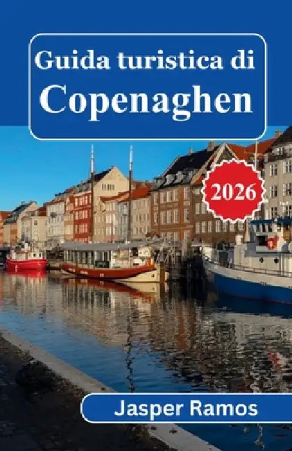Guida turistica di Copenaghen 2026: Come visitare la capitale della Danimarca in 3, 5 o 7 giorni: passeggiate nei quartieri, eventi stagionali e strat by Jasper Ramos