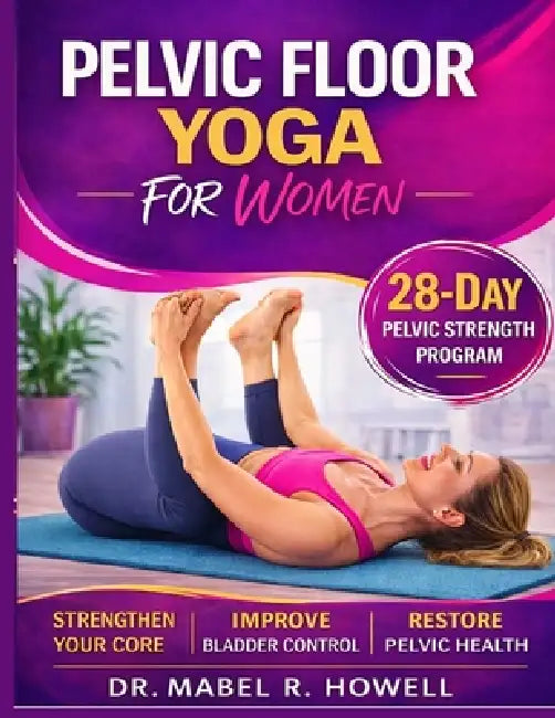 Pelvic Floor YOGA for Women: The Complete Illustrated Guide to Pelvic Floor Strength, Better Bladder Control, and Core Stability-Featuring Gentle Yoga by Mabel R. Howell