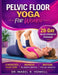 Pelvic Floor YOGA for Women: The Complete Illustrated Guide to Pelvic Floor Strength, Better Bladder Control, and Core Stability-Featuring Gentle Yoga by Mabel R. Howell