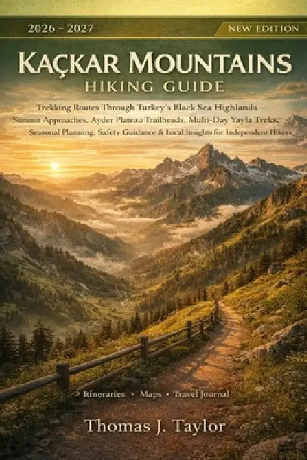 Kaçkar Mountains Hiking Guide 2026-2027: Trekking Routes Through Turkey's Black Sea Highlands - Summit Approaches, Ayder Plateau Trailheads, Multi-Day by Thomas J. Taylor