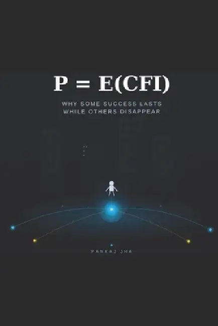 P = E(cfi): Why Some Success Lasts While Others Disappear by Pankaj Jha