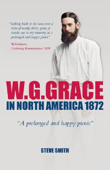 W. G. Grace in North America 1872: " A prolonged and happy picnic " by Steve Smith