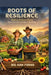 Roots of Resilience: Mastering Backyard Farming Grow Fresh Food In Any Space Any Season by Big Sam Farms