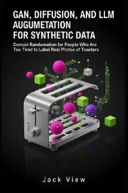 GAN, Diffusion, and LLM Augmentation for Synthetic Data: Domain Randomization for People Who Are Too Tired to Label Real Photos of Toasters by Jack View