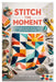 Stitch the Moment: A Complete Guide to Fast, Fun, and Modern Quilting by Nellie Holcomb