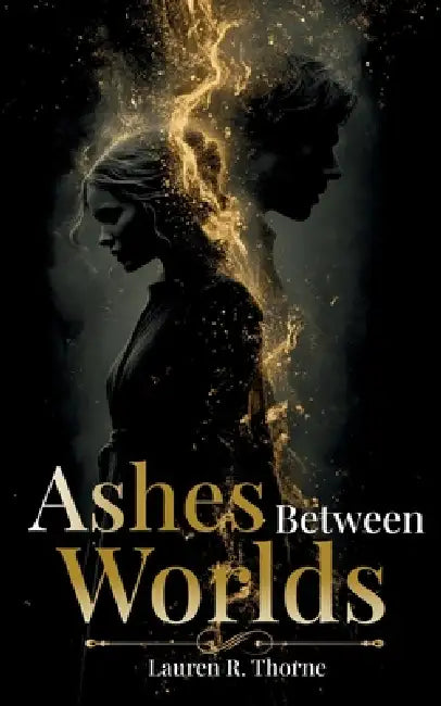 Ashes Between Worlds: Volume One / The First Book in the Ashes Between Trilogy / Romantasy by Lauren R. Thorne