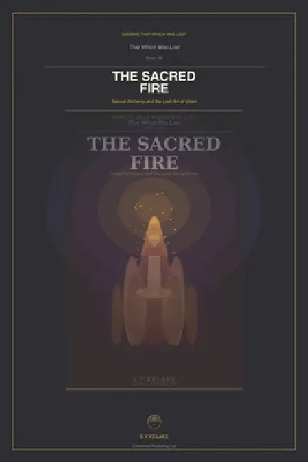 Seeking That Which Was Lost: The Sacred Fire: Sexual Alchemy and the Lost Art of Union by S. Y. Kelake Bsc