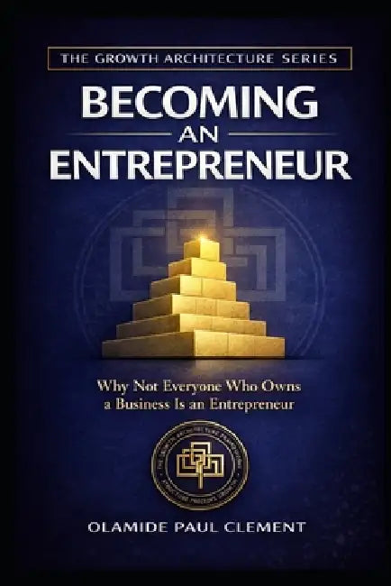 Becoming an Entrepreneur: Why Not Everyone Who Owns a Business Is an Entrepreneur by Olamide Paul Clement