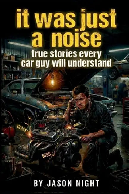 It Was Just A Noise: True Stories Every Car Guy Will Understand by Jason Night