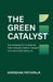 The Green Catalyst: The Manager's Playbook for Turning Green Finance Into Business Results by Niroshan Pathiraja