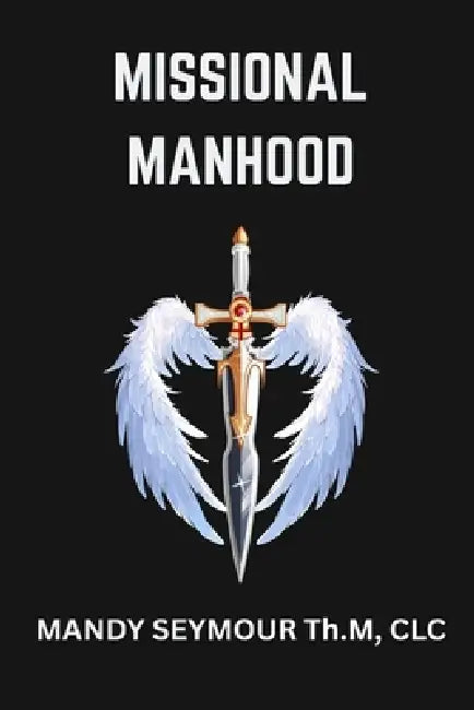Missional Manhood: DIscover Your Sacred Identity and Live Fulfilled In Christ by Mandy Seymour