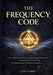 The Frequency Code: How To Raise Your Vibration, Activate Energy Healing, and Reprogram Your Reality Using the Ancient Science of Vibrational Frequenc by Lena Vorin