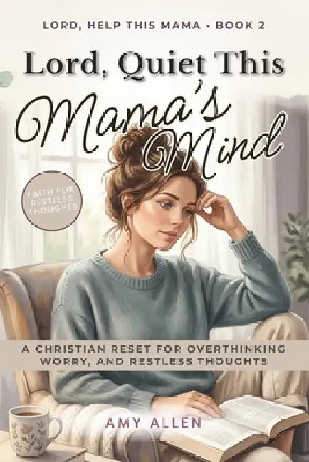Lord, Quiet This Mama's Mind: A Christian Reset for Overthinking, Worry, and Restless Thoughts by Good Nest Books, Amy Allen