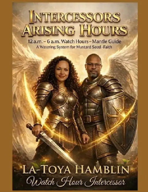 Intercessors Arising Hours: 12 a.m. - 6 a.m. Watch Hours-Mantle Guide "A Watering System for Mustard Seed-Faith" by La-Toya Hamblin