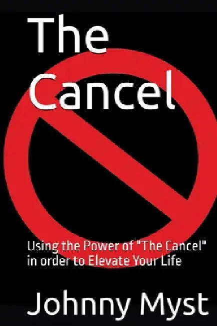 The Cancel: Using the Power of "The Cancel" in order to Elevate Your Life by Johnny Myst