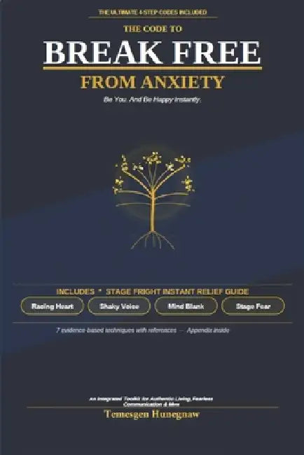 The Code to Break Free from Anxiety: Stage fright instant relieve techniques included by Temesgen Hunegnaw