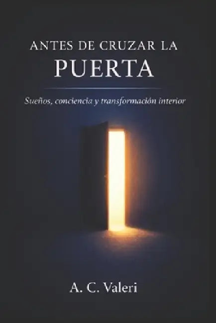 Antes de Cruzar La Puerta: Sueños, conciencia y transformación interior by A. C. Valeri