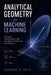 Analytical Geometry for Machine Learning: Vectors, Transformations, and Spatial Modeling in Applied AI by Alice Schwartz, Hayden Van Der Post, Leonard K. Sato