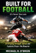 Built For Football - it's never too late!: The Blueprint for Developing Strength, Speed, and Explosive Power by Michael R. O'Brien