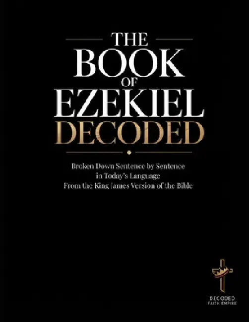 The Book of Ezekiel Decoded: Broken Down Sentence by Sentence in Today's Language from the King James Version of the Bible by Decoded Faith Empire, Brittany Johnson