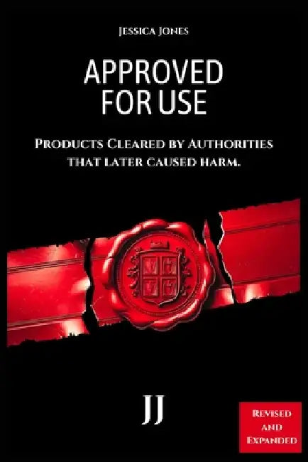 Approved for Use: Products Cleared by Authorities That Later Caused Harm by Jessica Dj Jones