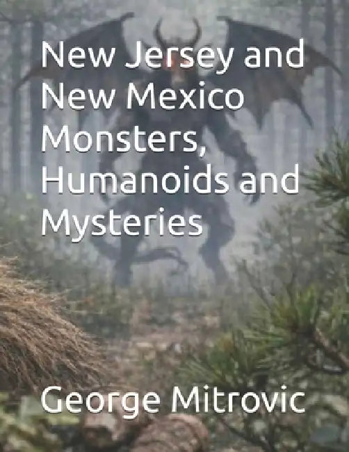 New Jersey and New Mexico Monsters, Humanoids and Mysteries by George Mitrovic