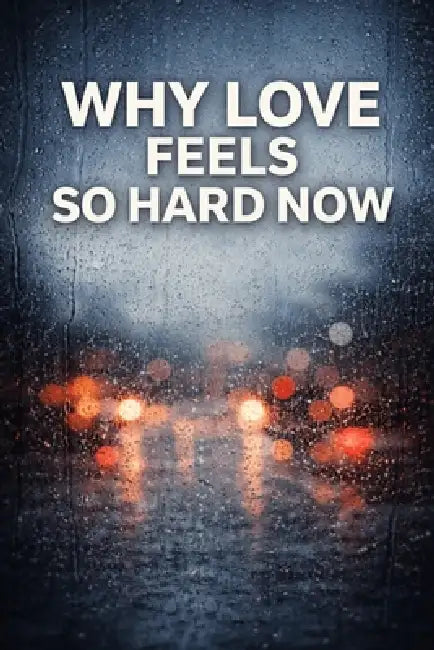 Why Love Feels So Hard Now by Ștefan Alexandru Dina, Constantin Mircea Nartea
