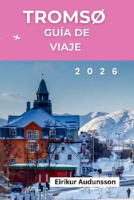 Guía de Viaje TromsØ 2026: Un viaje completo a través de las auroras boreales, aventuras árticas, la cultura sami y la belleza indómita de Noruega, by Eirikur Audunsson