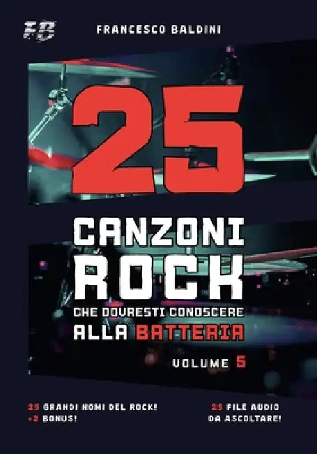 25 CANZONI ROCK CHE DOVRESTI CONOSCERE ALLA BATTERIA (Volume 5): Con spartiti originali e batterie MIDI ispirati ai più grandi successi di ogni genera by Simone Campitelli, Francesco Baldini