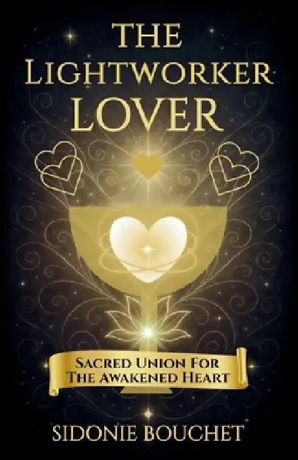 The Lightworker Lover: Sacred Union for the Awakened Heart by Sidonie Bouchet