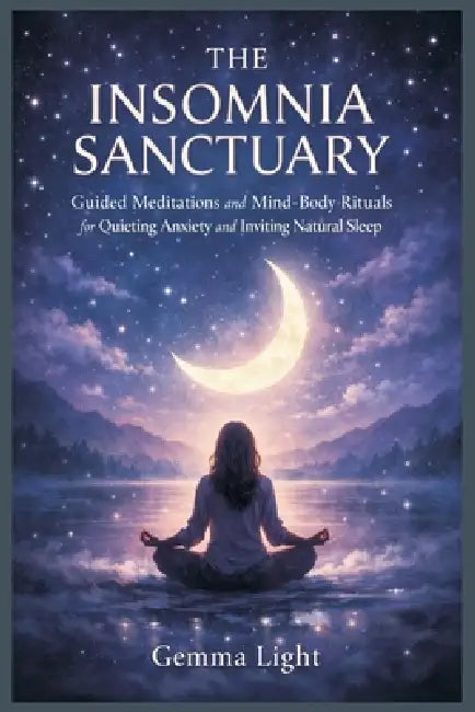 The Insomnia Sanctuary: Guided Meditations and Mind-Body Rituals for Quieting Anxiety and Inviting Natural Sleep by Gemma Light