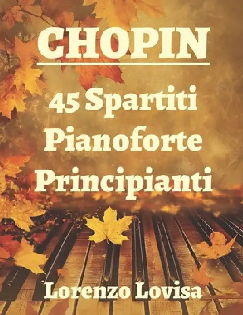 Chopin: 45 Spartiti Pianoforte Principianti by Lorenzo Lovisa