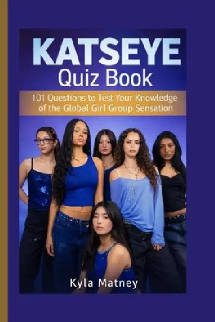 Katseye Quiz Book: 101 Questions to Test Your Knowledge of the Global Girl Group Sensation by Kyla Matney