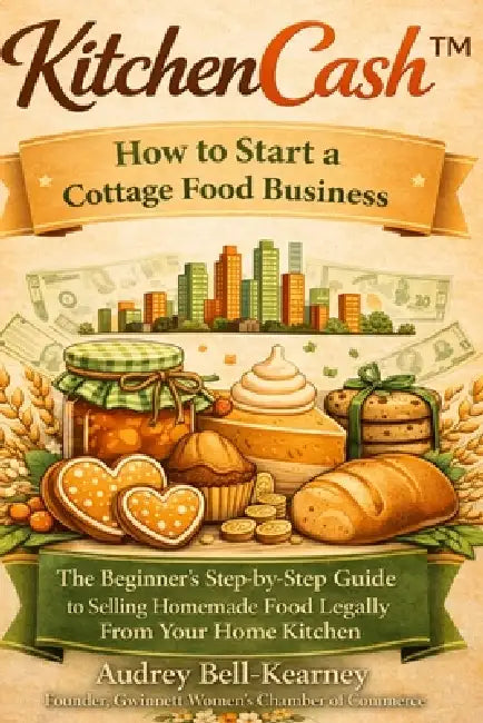 KitchenCash(TM): How to Start a Cottage Food Business: The Beginner's Step-by-Step Guide to Selling Homemade Food Legally From Your Home Kitchen by Audrey Bell-Kearney