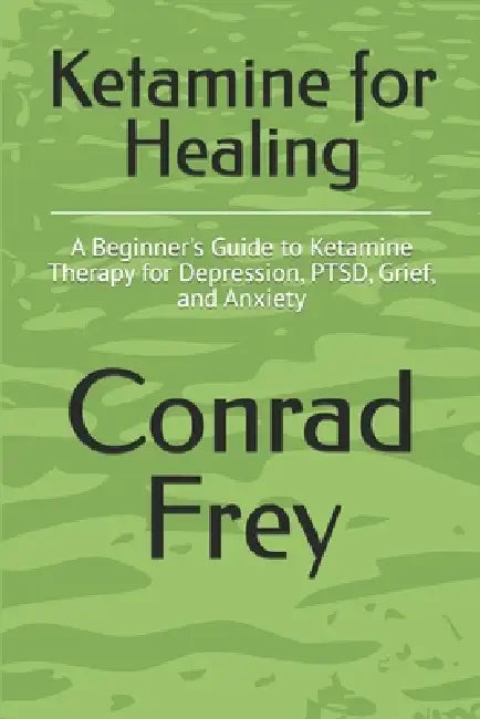 Ketamine for Healing by Conrad Frey