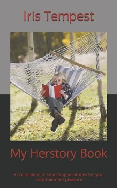 My Herstory Book: A compilation of short snippet stories for your entertainment pleasure by Iris Tempest