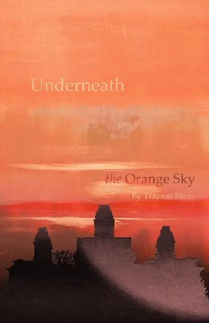 Underneath the Orange Sky: A Philosophical Memoir on Identity, Ambition and Becoming - The Foundation Text for Manifesto by Trayson Blain