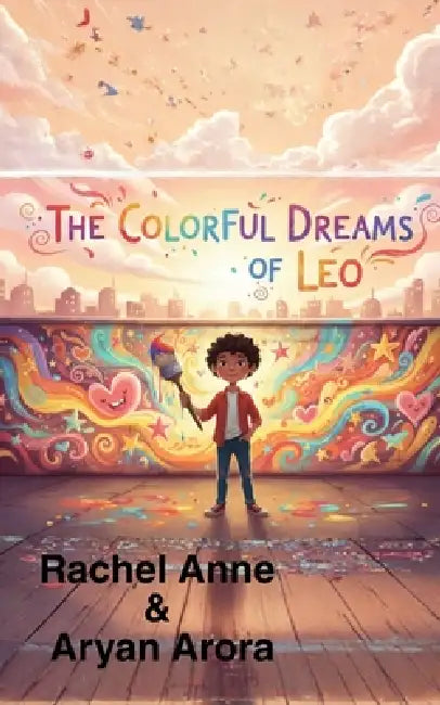 The Colourful Dreams Of Leo by Aryan Arora, Rachel Anne